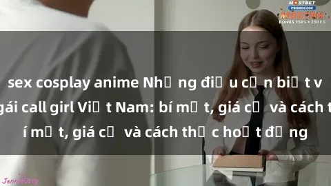 sex cosplay anime Những điều cần biết về dịch vụ sex gái call girl Việt Nam: bí mật, giá cả và cách thức hoạt động