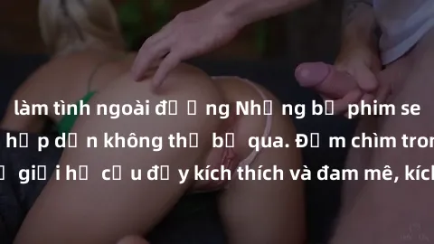 làm tình ngoài đường Những bộ phim sex anime nóng bỏng hấp dẫn không thể bỏ qua. Đắm chìm trong thế giới hư cấu đầy kích thích và đam mê, kích động tâm hồn của bạn.