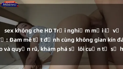 sex không che HD Trải nghiệm mới lạ với sex phòng thay đồ: Đam mê tột đỉnh cùng không gian kín đáo và quyến rũ, khám phá sự lôi cuốn từ sự hấp dẫn của nơi này.
