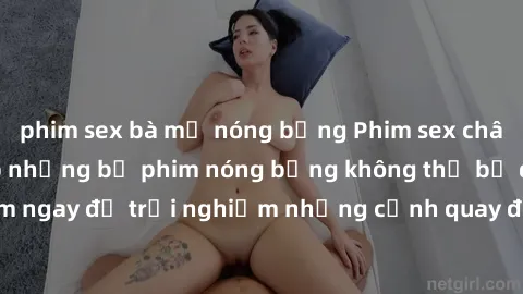 phim sex bà mẹ nóng bỏng Phim sex châu Âu đỉnh cao: Top những bộ phim nóng bỏng không thể bỏ qua! Xem ngay để trải nghiệm những cảnh quay đầy kích thích và cuồng nhiệt.
