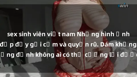 sex sinh viên việt nam Những hình ảnh sex gái Việt xinh đẹp đầy gợi cảm và quyến rũ. Dám khẳng định không ai có thể cưỡng lại được vẻ đẹp của họ.