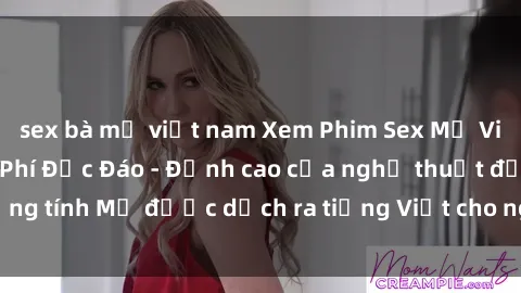 sex bà mẹ việt nam Xem Phim Sex Mỹ Vietsub Online Miễn Phí Độc Đáo - Đỉnh cao của nghệ thuật đồng tính Mỹ được dịch ra tiếng Việt cho người xem hiểu rõ hơn.