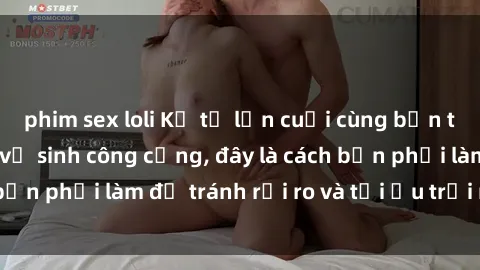 phim sex loli Kể từ lần cuối cùng bạn thực hành sex nhà vệ sinh công cộng, đây là cách bạn phải làm để tránh rủi ro và tối ưu trải nghiệm.