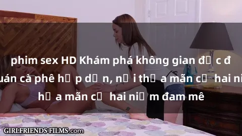 phim sex HD Khám phá không gian độc đáo tại sex quán cà phê hấp dẫn, nơi thỏa mãn cả hai niềm đam mê