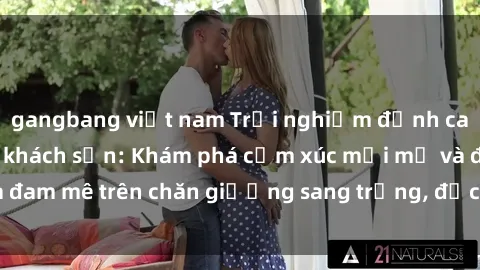 gangbang việt nam Trải nghiệm đỉnh cao tình yêu tại sex khách sạn: Khám phá cảm xúc mới mẻ và đam mê trên chăn giường sang trọng, độc đáo, không giới hạn.