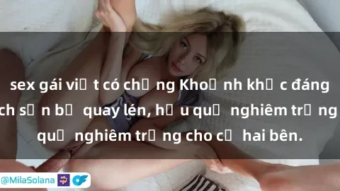 sex gái việt có chồng Khoảnh khắc đáng buồn: Sex khách sạn bị quay lén, hậu quả nghiêm trọng cho cả hai bên.