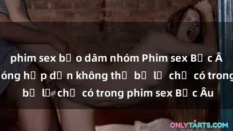 phim sex bạo dâm nhóm Phim sex Bắc Âu: Những cảnh nóng hấp dẫn không thể bỏ lỡ chỉ có trong phim sex Bắc Âu