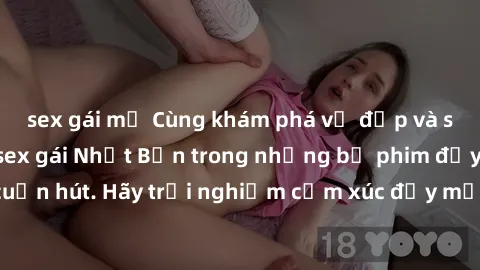 sex gái mỹ Cùng khám phá vẻ đẹp và sức gợi cảm của sex gái Nhật Bản trong những bộ phim đầy nghệ thuật và cuốn hút. Hãy trải nghiệm cảm xúc đầy mới mẻ và sống động từ những cảnh quay tinh tế và quyến 