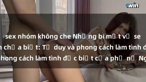 sex nhóm không che Những bí mật về sex gái Nga mà bạn chưa biết: Tư duy và phong cách làm tình đặc biệt của phụ nữ Nga