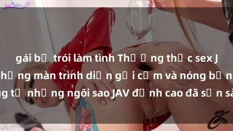 gái bị trói làm tình Thưởng thức sex JAV idol miễn phí: Những màn trình diễn gợi cảm và nóng bỏng từ những ngôi sao JAV đỉnh cao đã sẵn sàng để bạn khám phá.