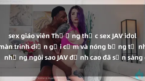 sex giáo viên Thưởng thức sex JAV idol miễn phí: Những màn trình diễn gợi cảm và nóng bỏng từ những ngôi sao JAV đỉnh cao đã sẵn sàng để bạn khám phá.