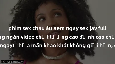 phim sex châu âu Xem ngay sex jav full HD miễn phí - Hàng ngàn video chất lượng cao đỉnh cao chỉ cần click vào ngay! Thỏa mãn khao khát không giới hạn, đón chờ những trải nghiệm mới lạ!