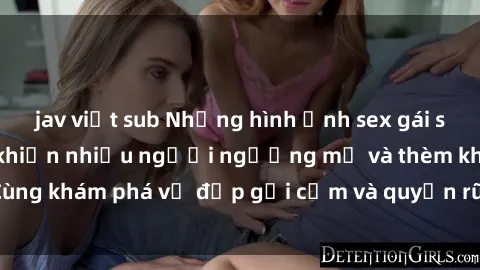 jav việt sub Những hình ảnh sex gái sinh viên Việt Nam khiến nhiều người ngưỡng mộ và thèm khát. Cùng khám phá vẻ đẹp gợi cảm và quyến rũ của những cô gái trẻ này.