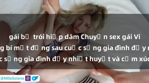 gái bị trói hiếp dâm Chuyện sex gái Việt có chồng: Những bí mật đằng sau cuộc sống gia đình đầy nhiệt huyết và cảm xúc