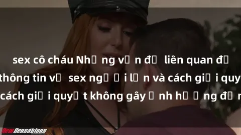 sex cô cháu Những vấn đề liên quan đến việc tiếp cận thông tin về sex người lớn và cách giải quyết không gây ảnh hưởng đến trẻ em