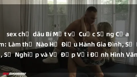 sex chị dâu Bí Mật về Cuộc Sống Của Các MILF Việt Nam: Làm thế Nào Họ Điều Hành Gia Đình, Sự Nghiệp và Vẻ Đẹp Với Định Hình Văn Hóa Đương Đại