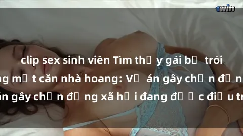 clip sex sinh viên Tìm thấy gái bị trói và bị hiếp dâm trong một căn nhà hoang: Vụ án gây chấn động xã hội đang được điều tra vào.