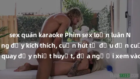 sex quán karaoke Phim sex loạn luân Nhật Bản: Hành động đầy kích thích, cuốn hút từ đầu đến cuối. Những cảnh quay đầy nhiệt huyết, đưa người xem vào thế giới độc đáo của tình thân. Đừng bỏ lỡ!