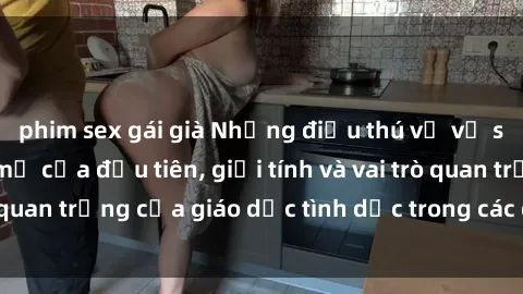 phim sex gái già Những điều thú vị về sex ở Bắc Âu: Sự mở cửa đầu tiên, giới tính và vai trò quan trọng của giáo dục tình dục trong các quốc gia này.