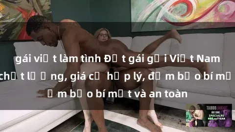 gái việt làm tình Đặt gái gọi Việt Nam: Dịch vụ chất lượng, giá cả hợp lý, đảm bảo bí mật và an toàn