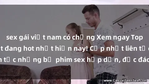 sex gái việt nam có chồng Xem ngay Top phim sex mới nhất đang hot nhất hiện nay! Cập nhật liên tục những bộ phim sex hấp dẫn, độc đáo và đầy kích thích.