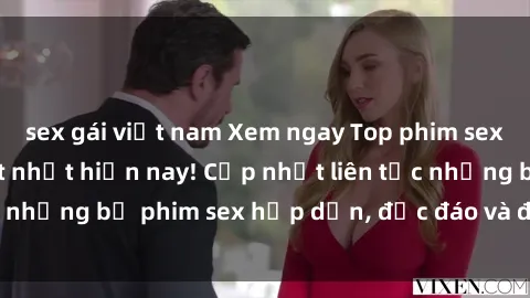 sex gái việt nam Xem ngay Top phim sex mới nhất đang hot nhất hiện nay! Cập nhật liên tục những bộ phim sex hấp dẫn, độc đáo và đầy kích thích.