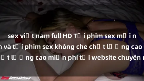 sex việt nam full HD Tải phim sex mới nhất hot nhất - Xem và tải phim sex không che chất lượng cao miễn phí tại website chuyên nghiệp.