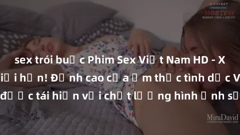 sex trói buộc Phim Sex Việt Nam HD - Xem ngay và không giới hạn! Đỉnh cao của ẩm thực tình dục Việt Nam được tái hiện với chất lượng hình ảnh sắc nét. Hãy thưởng thức ngay!