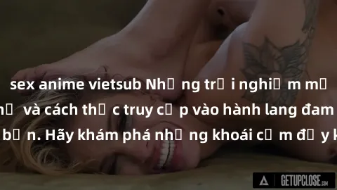 sex anime vietsub Những trải nghiệm mới lạ với sex tập thể và cách thức truy cập vào hành lang đam mê của bạn. Hãy khám phá những khoái cảm đầy kích thích với tập thể hấp dẫn!